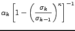 $\displaystyle \alpha_k
\left[ 1- \left( \frac{ \sigma_k }{ \sigma_{k-1} }
\right)^{\kappa} \right]^{-1}$