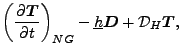 $\displaystyle \left( \DP{\Dvect{T}}{t} \right)_{NG}
- \underline{h} \Dvect{D}
+ {\cal D}_H \Dvect{T} ,$