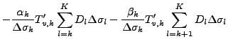 $\displaystyle - \frac{\alpha_{k}}{\Delta \sigma_{k} } T'_{v,k}
\sum_{l=k}^{K} D...
...{\beta_{k}}{\Delta \sigma_{k} } T'_{v,k}
\sum_{l=k+1}^{K} D_l \Delta \sigma_{l}$