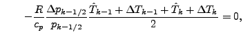 $\displaystyle \qquad
- \frac{R}{c_p}
\frac{\Delta p_{k-1/2}}{p_{k-1/2}}
\frac{\hat{T}_{k-1} + \Delta T_{k-1} + \hat{T}_{k} + \Delta T_{k}}{2}
= 0,$