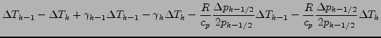 $\displaystyle \Delta T_{k-1} - \Delta T_{k}
+ \gamma_{k-1} \Delta T_{k-1}
- \ga...
...Delta T_{k-1}
- \frac{R}{c_p}
\frac{\Delta p_{k-1/2}}{2 p_{k-1/2}}
\Delta T_{k}$