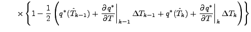 $\displaystyle \qquad
\times
\left\{ 1
- \frac{1}{2}
\left( q^{*} (\hat{T}_{k-1}...
...t{T}_{k})
+ \left. \DP{q^{*}}{T} \right\vert _{k} \Delta T_{k} \right)
\right\}$