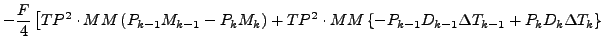 $\displaystyle - \frac{F}{4}
\left[ TP^2 \cdot MM \left( P_{k-1} M_{k-1} - P_{k}...
...\{
- P_{k-1} D_{k-1} \Delta T_{k-1}
+ P_{k} D_{k} \Delta T_{k}
\right\}
\right.$