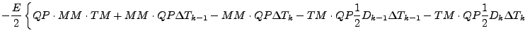 $\displaystyle - \frac{E}{2}
\left\{ QP \cdot MM \cdot TM
+ MM \cdot QP \Delta T...
...}{2} D_{k-1} \Delta T_{k-1}
- TM \cdot QP\frac{1}{2} D_{k} \Delta T_{k}
\right.$