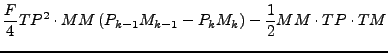 $\displaystyle \frac{F}{4} TP^2 \cdot MM \left( P_{k-1} M_{k-1} - P_{k} M_{k} \right)
- \frac{1}{2} MM \cdot TP \cdot TM$