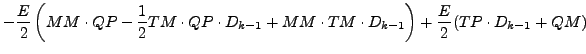 $\displaystyle - \frac{E}{2}
\left(
MM \cdot QP - \frac{1}{2} TM \cdot QP \cdot ...
...-1}
+ MM \cdot TM \cdot D_{k-1}
\right)
+ \frac{E}{2} ( TP \cdot D_{k-1} + QM )$