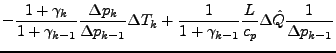 $\displaystyle - \frac{1 + \gamma_{k}}{1+\gamma_{k-1}}
\frac{\Delta p_{k}}{\Delt...
... \frac{1}{1+\gamma_{k-1}}
\frac{L}{c_p}
\Delta \hat{Q}
\frac{1}{\Delta p_{k-1}}$