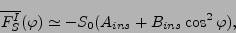 \begin{displaymath}
\overline{F_S^I} (\varphi)
\simeq - S_0 ( A_{ins} + B_{ins} \cos^2 \varphi ) ,
\end{displaymath}