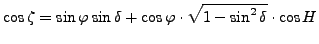 $\displaystyle \cos \zeta = \sin \varphi \sin \delta
+ \cos \varphi \cdot \sqrt{1 - \sin^2 \delta} \cdot
\cos H$