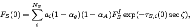 \begin{displaymath}
F_S(0) = \sum_i^{N_S} a_i
(1-\alpha_g) (1-\alpha_A) F_S^I
\exp ( - \tau_{S,i}(0)\sec \zeta ) ,
\end{displaymath}