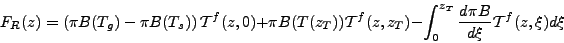 \begin{displaymath}
F_R(z) = \left( \pi B(T_g) - \pi B(T_s) \right) {\cal T}^f(z...
...,z_T)
- \int_0^{z_T} \DD{\pi B}{\xi} {\cal T}^f(z,\xi) d \xi
\end{displaymath}