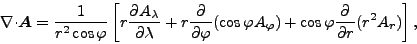 \begin{displaymath}
\Ddiv \Dvect{A}
= \frac{1}{r^2 \cos \varphi}
\left[ r \...
...hi A_{\varphi})
+ \cos \varphi \DP{}{r} ( r^2 A_r )
\right],
\end{displaymath}