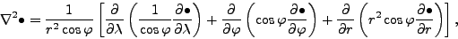 \begin{displaymath}
\nabla^2 \bullet
= \frac{1}{r^2 \cos \varphi}
\left[ \D...
...}{r} \left( r^2 \cos \varphi \DP{\bullet}{r} \right)
\right],
\end{displaymath}