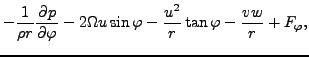 $\displaystyle - \frac{1}{\rho r} \DP{p}{\varphi}
- 2 \Omega u \sin \varphi
- \frac{u^2}{r} \tan \varphi
- \frac{v w}{r}
+ F_\varphi,$