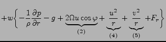 $\displaystyle + w \biggl\{ - \frac{1}{\rho} \DP{p}{r} -g
+ \underbrace{ 2 \Omeg...
...race{ \frac{u^2}{r} }_{(4)}
+ \underbrace{ \frac{v^2}{r} }_{(5)}
+ F_r \biggl\}$