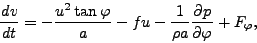 \begin{displaymath}
\DD{v}{t}
= - \frac{u^2 \tan \varphi}{a}
- fu - \frac{1}{\rho a } \DP{p}{\varphi}
+ F_{\varphi},
\end{displaymath}