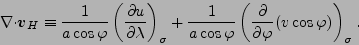 \begin{displaymath}
\Ddiv{\Dvect{v}_H}
\equiv \frac{1}{a \cos \varphi}
\DP[]...
...hi} \left( \DP{}{\varphi} (v \cos
\varphi ) \right)_{\sigma}.
\end{displaymath}