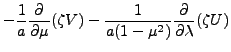 $\displaystyle -\frac{1}{a}\DP{}{\mu} ( \zeta V )
-\frac{1}{a (1-\mu^2)} \DP{}{\lambda} ( \zeta U )$