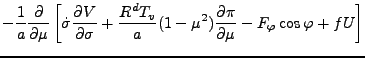 $\displaystyle - \frac{1}{a} \DP{}{\mu}
\left[ \dot{\sigma} \DP{V}{\sigma}
+ \frac{R^d T_v}{a} ( 1-\mu^2 ) \DP{\pi}{\mu}
- F_{\varphi} \cos \varphi + f U \right]$