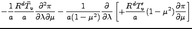 $\displaystyle - \frac{1}{a} \frac{R^d \bar{T}_v}{a}
\frac{\partial^2 \pi}{\part...
...^2)} \DP{}{\lambda}
\left[ + \frac{R^d T'_v}{a} (1-\mu^2) \DP{\pi}{\mu} \right]$