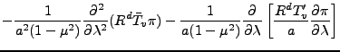 $\displaystyle - \frac{1}{a^2 (1-\mu^2)} \DP[2]{}{\lambda}
( R^d \bar{T}_v \pi )...
...a (1-\mu^2)} \DP{}{\lambda}
\left[ \frac{R^d T'_v}{a} \DP{\pi}{\lambda} \right]$