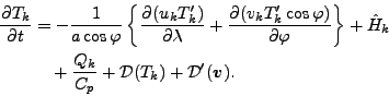 \begin{align*}\begin{split}\DP{T_k}{t} & = - \Dinv{a \cos \varphi} \left\{ \DP{(...
...frac{Q_k}{C_{p}} + {\cal D}(T_k) + {\cal D}'(\Dvect{v}). \end{split}\end{align*}