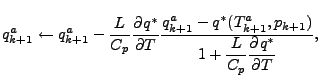 $\displaystyle q^a_{k+1} \leftarrow q^a_{k+1} - \frac{L}{C_p} \DP{q^*}{T} \frac{...
...1} - q^*( T^a_{k+1},p_{k+1}) } {\displaystyle 1 + \frac{L}{C_p} \DP{q^*}{T} } ,$