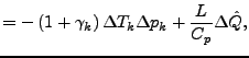 $\displaystyle = - \left( 1 + \gamma_{k} \right) \Delta T_{k} \Delta p_{k} + \frac{L}{C_p} \Delta \hat{Q},$