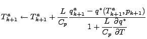 $\displaystyle T^a_{k+1} \leftarrow T^a_{k+1} + \frac{L}{C_p} \frac{ q^a_{k+1} - q^*( T^a_{k+1},p_{k+1}) } {\displaystyle 1 + \frac{L}{C_p} \DP{q^*}{T} }$