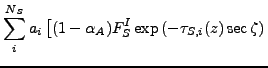 $\displaystyle \sum_i^{N_S} a_i
\left[
(1-\alpha_A) F_S^I
\exp \left( - \tau_{S,i}(z) \sec \zeta \right)
\right.$