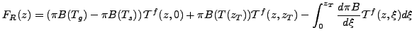 $\displaystyle F_R(z) = \left( \pi B(T_g) - \pi B(T_s) \right) {\cal T}^f(z,0) +...
...(z_T)) {\cal T}^f(z,z_T) - \int_0^{z_T} \DD{\pi B}{\xi} {\cal T}^f(z,\xi) d \xi$