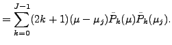 $\displaystyle = \sum_{k=0}^{J-1} (2k+1) (\mu-\mu_j) \tilde{P}_k(\mu) \tilde{P}_k(\mu_j).$