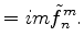 $\displaystyle = im \tilde{f}_n^m .$