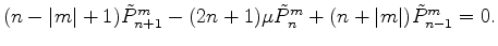 $\displaystyle (n-\vert m\vert+1) \tilde{P}_{n+1}^m - (2n+1) \mu \tilde{P}_n^m +(n+\vert m\vert) \tilde{P}_{n-1}^m = 0 .$