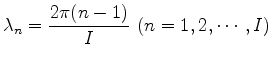 $\displaystyle \lambda_n = \frac{2\pi (n-1)}{I} \ (n=1,2,\cdots,I)$