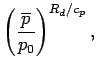 $\displaystyle \left(\frac{\overline{p}}{p_{0}}\right)^{R_{d}/c_{p}}
,$