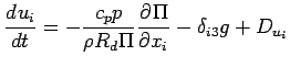 $\displaystyle \DD{u_{i}}{t} = - \frac{c_{p} p}{\rho R_{d} \Pi}
\DP{\Pi}{x_{i}}
- \delta_{i3} g
+ D_{u_{i}}$