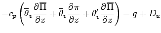 $\displaystyle - c_{p}
\left(\overline{\theta}_{v}
\DP{\overline{\Pi}}{z}
+ \ove...
...v}
\DP{\pi}{z}
+ \theta_{v}^{\prime}
\DP{\overline{\Pi}}{z}
\right)
- g
+ D_{u}$