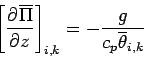\begin{displaymath}
\left[\DP{\overline{\Pi}}{z}\right]_{i,k} =
- \frac{g}{c_{p} \overline{\theta}_{i,k}}
\end{displaymath}