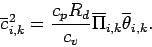 \begin{displaymath}
\overline{c}_{i,k}^{2} = \frac{c_{p} R_{d}}{c_{v}}
\overline{\Pi}_{i,k} \overline{\theta}_{i,k}.
\end{displaymath}