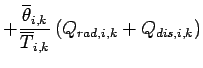 $\displaystyle + \frac{\overline{\theta}_{i,k}}{\overline{T}_{i,k}}
\left(Q_{rad,i,k} + Q_{dis,i,k}\right)$