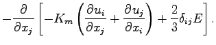 $\displaystyle - \DP{}{x_{j}}
\left[
- K_{m} \left(\DP{u_{i}}{x_{j}}
+ \DP{u_{j}}{x_{i}}\right)
+ \frac{2}{3} \delta_{ij} E
\right].$