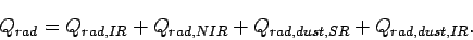 \begin{displaymath}
Q_{rad}= Q_{rad,IR} + Q_{rad,NIR} + Q_{rad,dust,SR} + Q_{rad,dust,IR}.
\end{displaymath}