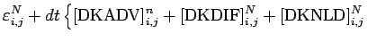 $\displaystyle \varepsilon _{i,j}^{N} + dt \left\{
[\mbox{DKADV}]_{i,j}^{n} +
[\mbox{DKDIF}]_{i,j}^{N} +
[\mbox{DKNLD}]_{i,j}^{N} \right.$