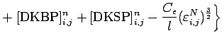 $\displaystyle + \left.
[\mbox{DKBP}]_{i,j}^{n} +
[\mbox{DKSP}]_{i,j}^{n} -
\frac{C_{\epsilon}}{l}(\varepsilon _{i,j}^{N})^{\frac{3}{2}} \right\}$