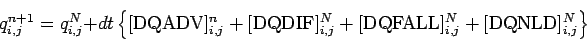 \begin{displaymath}
q_{i,j}^{n+1}
= q_{i,j}^{N} + dt \left\{
[\mbox{DQADV}]_...
... [\mbox{DQFALL}]_{i,j}^{N}+
[\mbox{DQNLD}]_{i,j}^{N} \right\}
\end{displaymath}