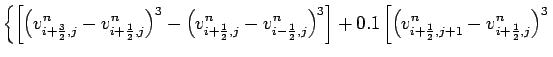 $\displaystyle \left\{
\left[
\left(v_{i+\frac{3}{2},j}^{n}-v_{i+\frac{1}{2},j}^...
...t(v_{i+\frac{1}{2},j+1}^{n}-v_{i+\frac{1}{2},j}^{n}
\right)^{3} \right.
\right.$