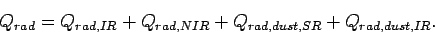 \begin{displaymath}
Q_{rad}= Q_{rad,IR} + Q_{rad,NIR} + Q_{rad,dust,SR} + Q_{rad,dust,IR}.
\end{displaymath}