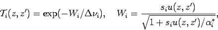 \begin{displaymath}
{\cal T}_{i}(z,z') = \exp ( - W_{i}/\Delta \nu _{i}),
\qua...
...ac{s_{i} u(z,z')}
{\sqrt{ 1 + s_{i}u(z,z')/\alpha ^{*}_{i}}},
\end{displaymath}