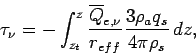 \begin{displaymath}
\tau _{\nu} = -\int _{z_{t}}^{z} \frac{\overline{Q}_{e,\nu}}{r_{eff}}
\frac{3\rho _{a}q_{s}}{4\pi \rho _{s}} \Dd z,
\end{displaymath}